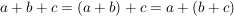 $ a+b+c = (a+b)+c=a+(b+c) $ $ a+b+c = (a+b)+c=a+(b+c) $