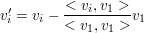 $ v_{i}'=v_i-\frac{<v_i,v_1>}{<v_1,v_1>}v_1 $ $ v_{i}'=v_i-\frac{<v_i,v_1>}{<v_1,v_1>}v_1 $