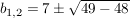 $ b_{1,2}=7 \pm \wurzel{49-48} $ $ b_{1,2}=7 \pm \wurzel{49-48} $