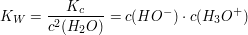$ K_W = \bruch{K_c}{c^{2}(H_2O)} = c(HO^-) \cdot c(H_3O^+)} $ $ K_W = \bruch{K_c}{c^{2}(H_2O)} = c(HO^-) \cdot c(H_3O^+)} $