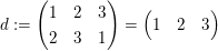 $ d:=\pmat{1 & 2 & 3 \\ 2 & 3 & 1}=\pmat{1 & 2 & 3} $