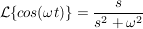 $ \mathcal{L}\{cos(\omega t)\}= \bruch{s}{s²+\omega^2} $ $ \mathcal{L}\{cos(\omega t)\}= \bruch{s}{s²+\omega^2} $
