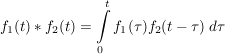 $ f_1(t)*f_2(t)=\integral_0^t{f_1(\tau)f_2(t-\tau)\ d\tau} $ $ f_1(t)*f_2(t)=\integral_0^t{f_1(\tau)f_2(t-\tau)\ d\tau} $