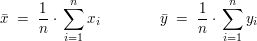 $ \bar{x}\ =\ \bruch{1}{n}\cdot{}\summe_{i=1}^{n}x_i\qquad\qquad\bar{y}\ =\ \bruch{1}{n}\cdot{}\summe_{i=1}^{n}y_i $ $ \bar{x}\ =\ \bruch{1}{n}\cdot{}\summe_{i=1}^{n}x_i\qquad\qquad\bar{y}\ =\ \bruch{1}{n}\cdot{}\summe_{i=1}^{n}y_i $