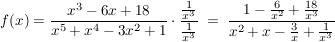 $ f(x)=\bruch{x^3-6x+18}{x^5+x^4-3x^2+1} \cdot \bruch{\bruch{1}{x^3}}{\bruch{1}{x^3}}\ =\ \bruch{1-\bruch{6}{x^2}+\bruch{18}{x^3}}{x^2+x-\bruch{3}{x}+\bruch{1}{x^3}} $