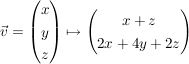 $ \vec{v} = \vektor{x \\ y \\ z} \mapsto \vektor{x + z \\ 2x + 4y + 2z} $ $ \vec{v} = \vektor{x \\ y \\ z} \mapsto \vektor{x + z \\ 2x + 4y + 2z} $