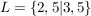 $ L = \{2,5 | 3,5\} $ $ L = \{2,5 | 3,5\} $