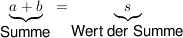 $ \underbrace{ a + b }_{\mbox {Summe}} = \underbrace{s}_{\mbox {Wert der Summe}} $ $ \underbrace{ a + b }_{\mbox {Summe}} = \underbrace{s}_{\mbox {Wert der Summe}} $