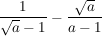$ \bruch{1}{ \wurzel{a}-1}- \bruch{ \wurzel{a}}{a-1} $ $ \bruch{1}{ \wurzel{a}-1}- \bruch{ \wurzel{a}}{a-1} $