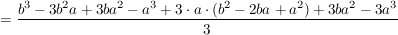 $ =\frac{b^3-3b^2a+3ba^2-a^3+3\cdot a\cdot (b^2-2ba+a^2)+3ba^2-3a^3}{3} $ $ =\frac{b^3-3b^2a+3ba^2-a^3+3\cdot a\cdot (b^2-2ba+a^2)+3ba^2-3a^3}{3} $