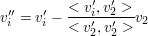 $ v_{i}''=v_i'-\frac{<v_i',v_2'>}{<v_2',v_2'>}v_2 $ $ v_{i}''=v_i'-\frac{<v_i',v_2'>}{<v_2',v_2'>}v_2 $