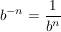 $ b^{-n}=\bruch{1}{b^n} $ $ b^{-n}=\bruch{1}{b^n} $