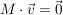 $ M\cdot{}\vec{v} = \vec{0} $ $ M\cdot{}\vec{v} = \vec{0} $