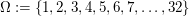 $ \Omega:=\{1,2,3,4,5,6,7,\ldots,32\} $ $ \Omega:=\{1,2,3,4,5,6,7,\ldots,32\} $