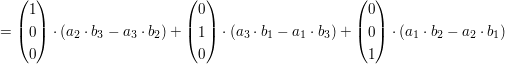 $ =\vektor{1\\0\\0}\cdot{}(a_{2}\cdot{}b_{3}-a_{3}\cdot{}b_{2})+\vektor{0\\1\\0}\cdot{}(a_{3}\cdot{}b_{1}-a_{1}\cdot{}b_{3})+\vektor{0\\0\\1}\cdot{}(a_{1}\cdot{}b_{2}-a_{2}\cdot{}b_{1}) $ $ =\vektor{1\\0\\0}\cdot{}(a_{2}\cdot{}b_{3}-a_{3}\cdot{}b_{2})+\vektor{0\\1\\0}\cdot{}(a_{3}\cdot{}b_{1}-a_{1}\cdot{}b_{3})+\vektor{0\\0\\1}\cdot{}(a_{1}\cdot{}b_{2}-a_{2}\cdot{}b_{1}) $