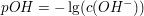 $ pOH = - \lg(c(OH^-)) $ $ pOH = - \lg(c(OH^-)) $