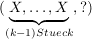 $ (\underbrace{X,\ldots,X}_{(k-1) {Stueck}},?) $ $ (\underbrace{X,\ldots,X}_{(k-1) {Stueck}},?) $