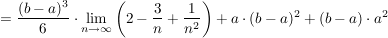 $ =\frac{(b-a)^3}{6}\cdot\lim_{n\to\infty}\left( 2-\frac{3}{n}+\frac{1}{n^2} \right)+a\cdot (b-a)^2+(b-a)\cdot a^2 $ $ =\frac{(b-a)^3}{6}\cdot\lim_{n\to\infty}\left( 2-\frac{3}{n}+\frac{1}{n^2} \right)+a\cdot (b-a)^2+(b-a)\cdot a^2 $