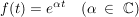 $ f(t)=e^{\alpha t}\quad (\alpha\ \in\ \IC) $ $ f(t)=e^{\alpha t}\quad (\alpha\ \in\ \IC) $