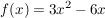 $ f(x)=3x^2-6x $ $ f(x)=3x^2-6x $