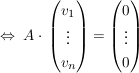 $ \gdw\ A\cdot{}\vektor{v_1\\\vdots\\v_n}=\vektor{0\\\vdots\\0} $