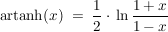 $ \operatorname{artanh}(x) \ = \ \bruch{1}{2}\cdot{}\ln\bruch{1+x}{1-x} $