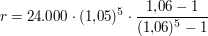$ r = 24.000\cdot{}(1{,}05)^5 \cdot{}\bruch{1{,}06 -1}{(1{,}06)^5 -1} $ $ r = 24.000\cdot{}(1{,}05)^5 \cdot{}\bruch{1{,}06 -1}{(1{,}06)^5 -1} $