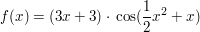 $ f(x)=(3x+3)\cdot{}\cos(\bruch{1}{2}x^2+x) $ $ f(x)=(3x+3)\cdot{}\cos(\bruch{1}{2}x^2+x) $